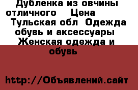 Дубленка из овчины отличного  › Цена ­ 2 900 - Тульская обл. Одежда, обувь и аксессуары » Женская одежда и обувь   